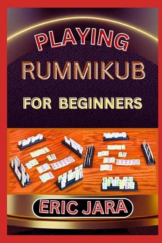 Playing Rummikub for Beginners Complete Procedural Guide To Understand, Learn And Master How To Play Rummikub Like A Pro Even With No Former Experience