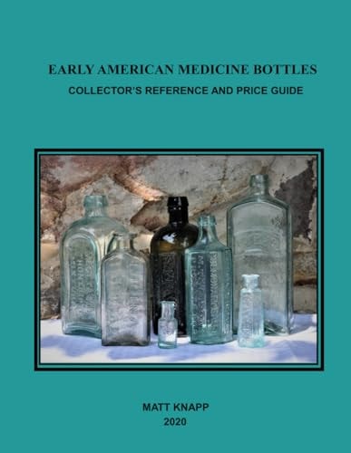 EARLY AMERICAN MEDICINE BOTTLES Collectors Reference and Price Guide for 2020
