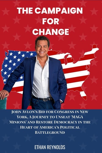 The Campaign for Change John Avlon's Bid for Congress in New York, A Journey to Unseat 'MAGA Minions' and Restore Democracy in the Heart of America's Political Battleground