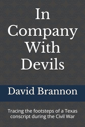 In Company With Devils Tracing the Footsteps of a Texas Conscript During the Civil War