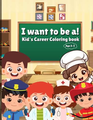 I Want to be A! Kid's Career Coloring Book Age 3-5