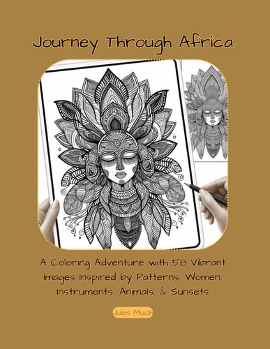 Journey Through Africa A Coloring Adventure with 58 Vibrant Mandalas Inspired by African Patterns, Women, Instruments, Animals, and Sunsets