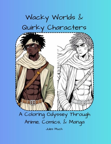 Wacky Worlds & Quirky Characters A Coloring Odyssey Through Anime, Comics, & Manga