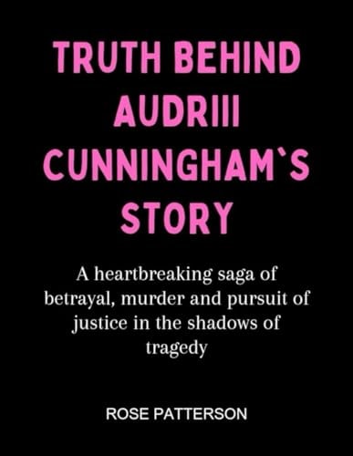 Truth Behind Audrii Cunningham's Story A Heartbreaking Saga of Betrayal, Murder and Pursuit of Justice in the Shadows of Tragedy