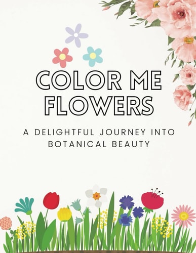 Color Me Flowers A Delightful Journey Into Botanical Beauty