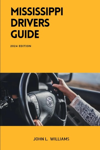Mississippi Drivers Guide A Comprehensive Study Manual for Confidence Driving in Mississippi