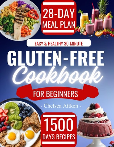 Easy & Healthy 30-Minute Gluten-Free Cookbook for Beginners 1500 Days Tasty Recipes with a Complete Food List and 28 Day Meal Plan.
