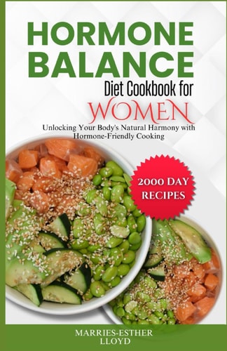 Hormone Balance Diet Cookbook for Women Unlocking Your Body's Natural Harmony with Hormone-Friendly Cooking.