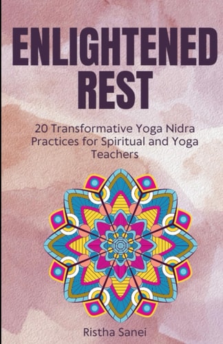 Enlightened Rest 20 Transformative Yoga Nidra Practices for Spiritual and Yoga Teachers