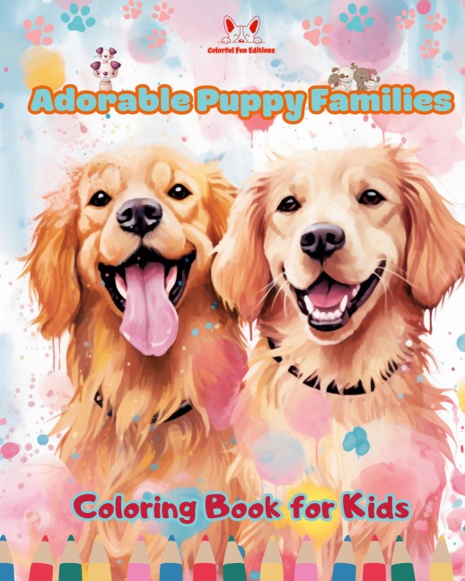 Adorable Puppy Families - Coloring Book for Kids - Creative Scenes of Endearing and Playful Dog Families: Cheerful Images of Lovely Puppies for Childrens Relaxation and Fun