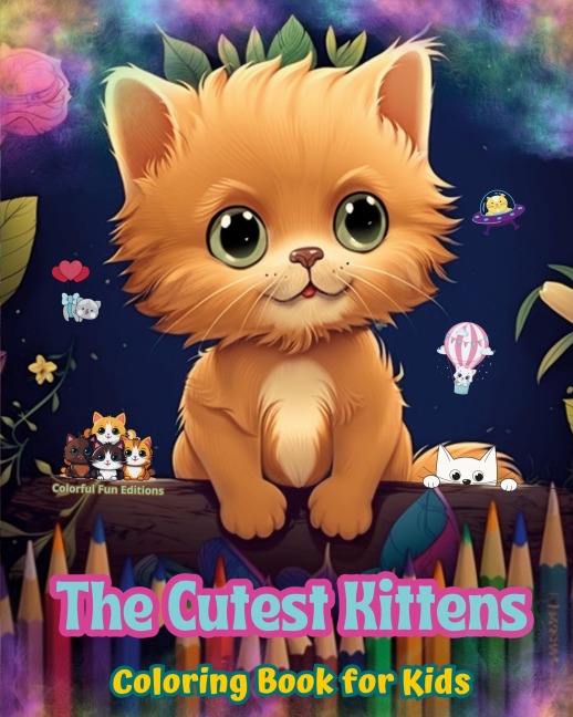 The Cutest Kittens - Coloring Book for Kids - Creative Scenes of Adorable and Playful Cats - Perfect Gift for Children: Cheerful Images of Lovely Kittens for Children's Relaxation and Fun