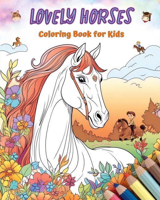 Lovely Horses - Coloring Book for Kids - Creative Scenes of Cheerful and Playful Horses - Perfect Gift for Children: Cheerful Images of Adorable Horses for Children's Relaxation and Fun
