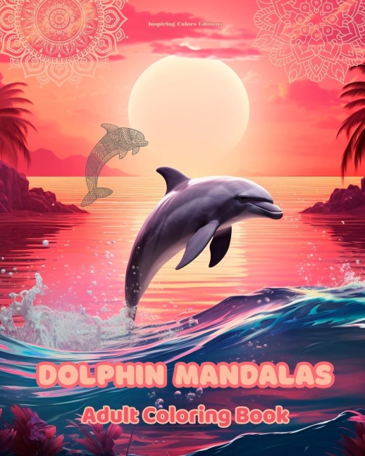 Dolphin Mandalas | Adult Coloring Book | Anti-Stress and Relaxing Mandalas to Promote Creativity: Mystical Dolphin Designs to Relieve Stress and Balance the Mind
