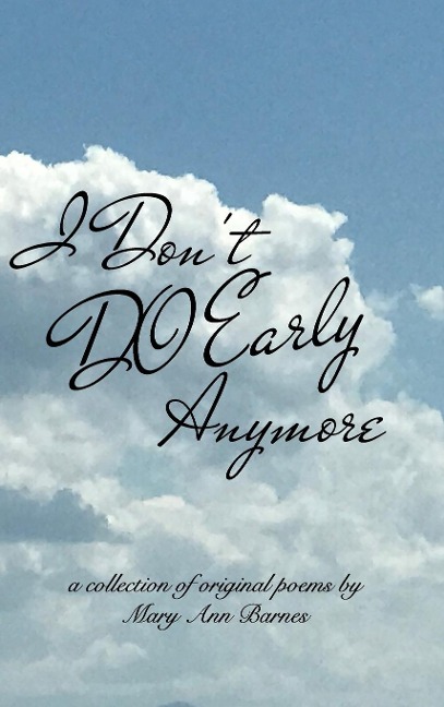 I Dont Do Early Anymore: A Collection of Original Poems