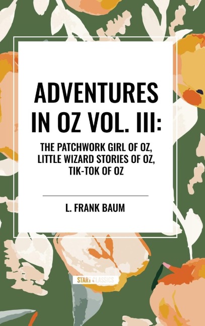 Adventures in Oz: The Patchwork Girl of Oz, Little Wizard Stories of Oz, Tik-Tok of Oz