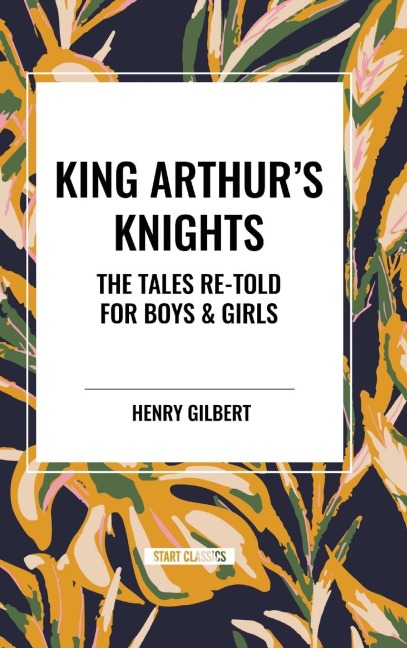 King Arthurs Knights: The Tales Re-Told for Boys & Girls