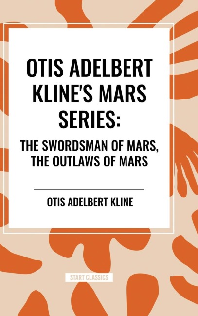 Otis Adelbert Klines Mars Series: The Swordsman of Mars, the Outlaws of Mars
