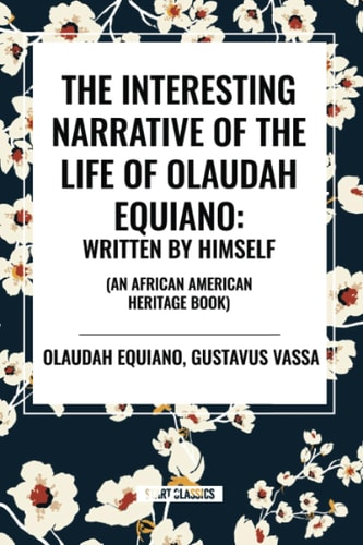 The Interesting Narrative of the Life of Olaudah Equiano: Written by Himself (an African American Heritage Book)