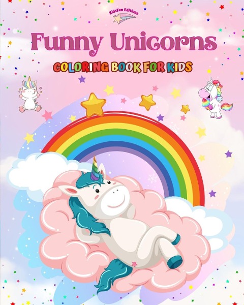 Funny Unicorns - Coloring Book for Kids - Creative Scenes of Joyful and Playful Unicorns - Perfect Gift for Children: Cheerful Images of Lovely Unicorns for Childrens Relaxation and Fun