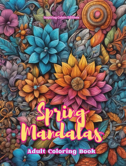 Spring Mandalas | Adult Coloring Book | Anti-Stress and Relaxing Mandalas to Promote Creativity: Mystical Designs Full of Spring Life to Relieve Stress and Balance the Mind