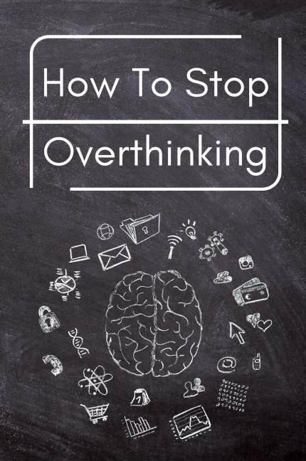 How To Stop Overthinking: A Simple Guide to Getting out of Your Head and Into the Moment