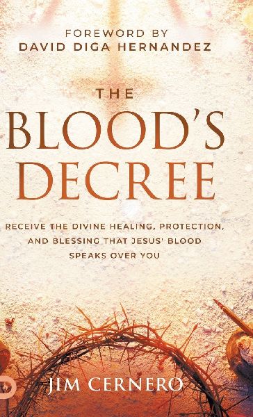 The Bloods Decree: Receive the Divine Healing, Protection, and Blessing that Jesus Blood Speaks Over You