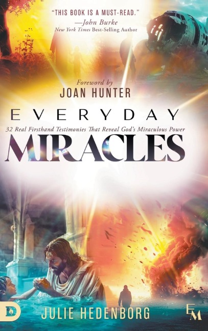 Everyday Miracles: 32 Real First-Hand Testimonies that Reveal Gods Miraculous Power