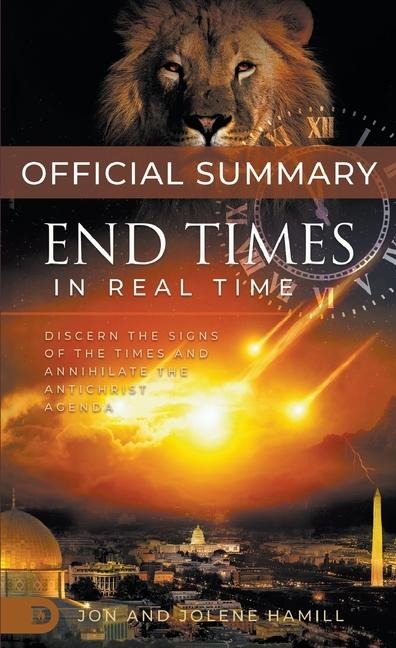 The Official Summary of End Times in Real Time: Discern the Signs of the Times and Annihilate the Antichrist Agenda