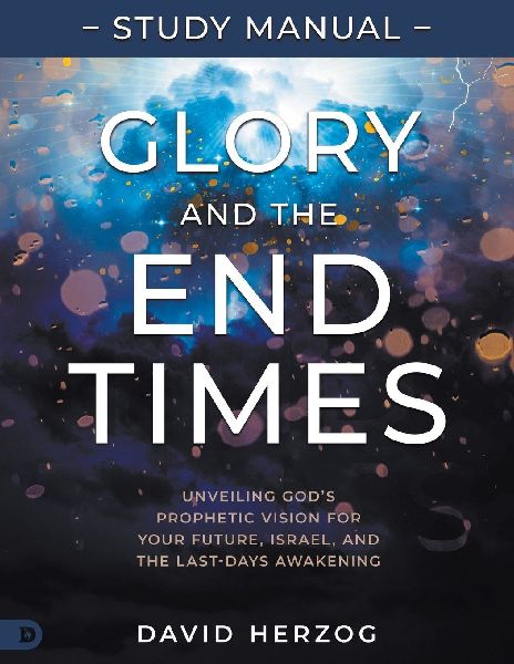 Glory and the End Times Study Manual: Unveiling Gods Prophetic Vision for Your Future, Israel, and the Last-Days Awakening