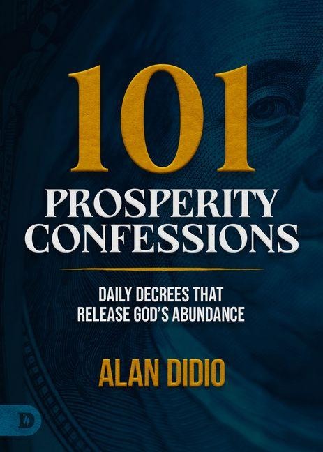 101 Prosperity Confessions: Daily Decrees that Release God's Abundance