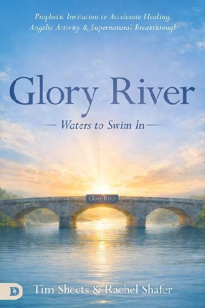 Glory River: Waters to Swim in: Your Prophetic Invitation to Accelerated Healing, Angelic Activity, and Supernatural Breakthrough