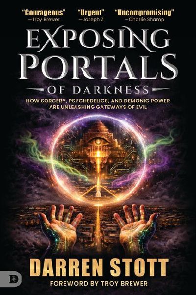 Exposing Portals of Darkness: How Sorcery, Psychedelics, and Demonic Power Are Unleashing Ancient Gateways of Evil