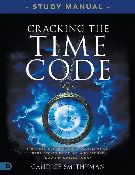 Cracking the Time Code Study Manual: Step Into Supernatural Acceleration, Stop Cycles of Delay, and Secure Gods Promises Today