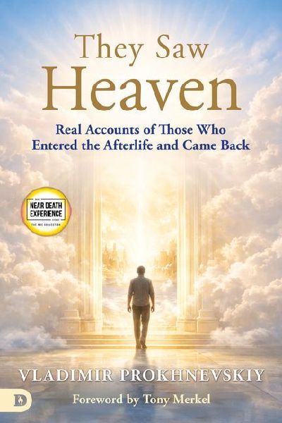 They Saw Heaven: Real Accounts of Those Who Entered the Afterlife and Came Back