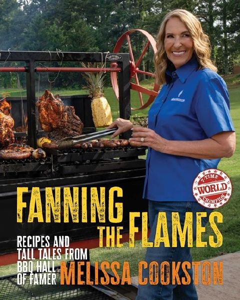 Fanning the Flames: Recipes and Tall Tales from BBQ Hall of Famer Melissa Cookston
