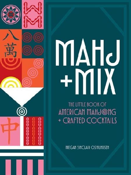 Mahj + Mix: The Little Book of American Mahjong + Crafted Cocktails