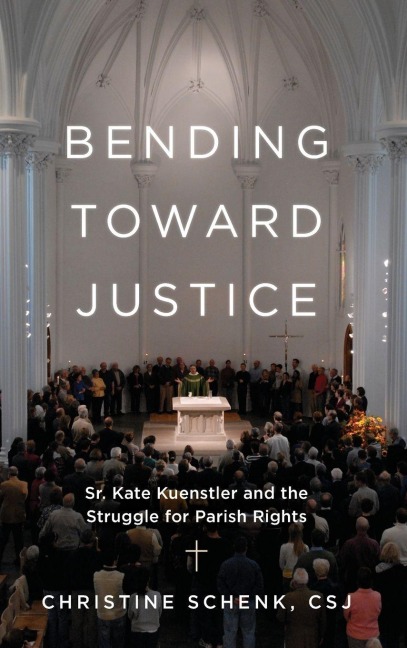 Bending Toward Justice: Sr. Kate Kuenstler and the Struggle for Parish Rights