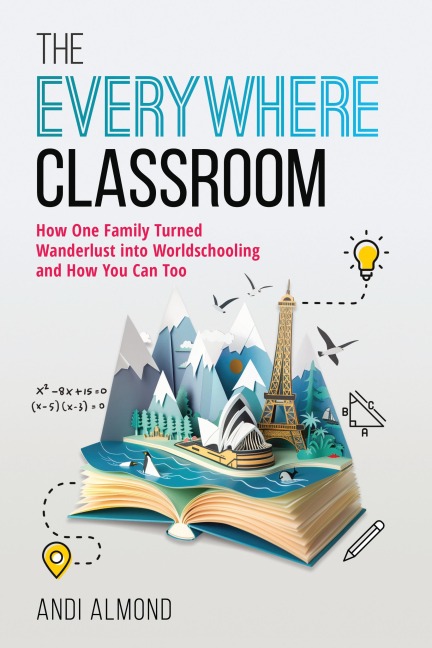 The Everywhere Classroom: How One Family Turned Wanderlust Into Worldschooling and How You Can Too