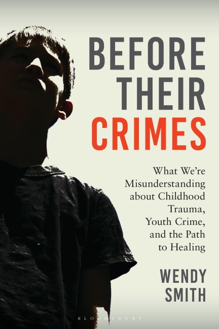 Before Their Crimes: What Were Misunderstanding about Childhood Trauma, Youth Crime, and the Path to Healing