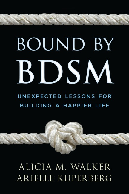 Bound by Bdsm: Unexpected Lessons for Building a Happier Life