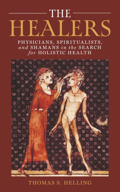 The Healers: Physicians, Spiritualists, and Shamans in the Search for Holistic Health