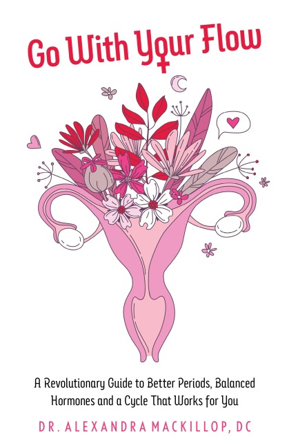 Go with Your Flow: A Revolutionary Guide to Better Periods, Balanced Hormones, and a Cycle That Works for You