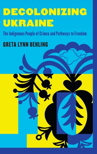 Decolonizing Ukraine: How the Indigenous People of Crimea Remade Themselves after Russian Occupation