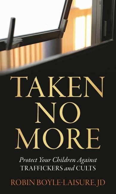 Taken No More: Protect Your Children Against Traffickers and Cults