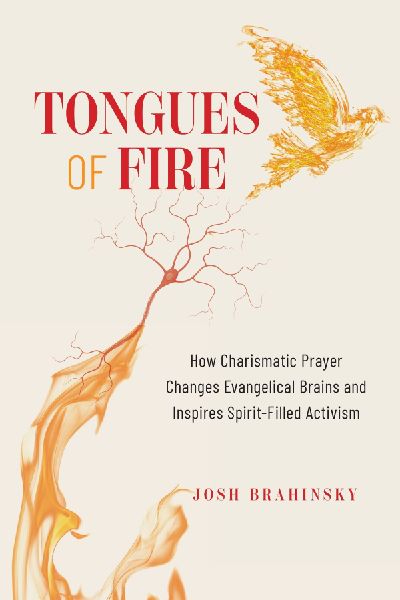 Tongues of Fire: How Charismatic Prayer Changes Evangelical Brains and Inspires Spirit-Filled Activism