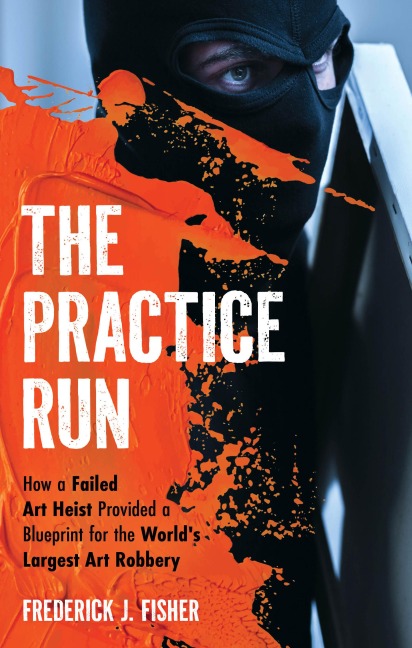 The Practice Run: How a Failed Art Heist Provided a Blueprint for the Worlds Largest Art Robbery