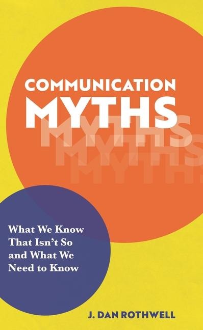 Communication Myths: What We Know That Isnt So and What We Need to Know