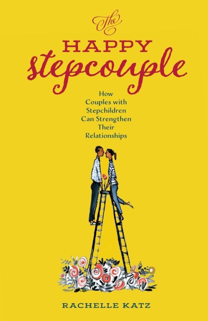 Happy Stepcouple: How Couples with Stepchildren Can Strengthen Their Relationships