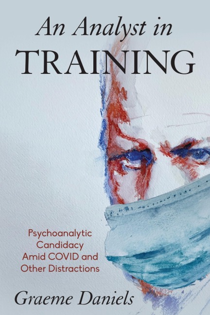 An Analyst in Training: Psychoanalytic Candidacy Amid Covid and Other Distractions