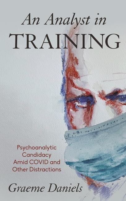 An Analyst in Training: Psychoanalytic Candidacy Amid Covid and Other Distractions